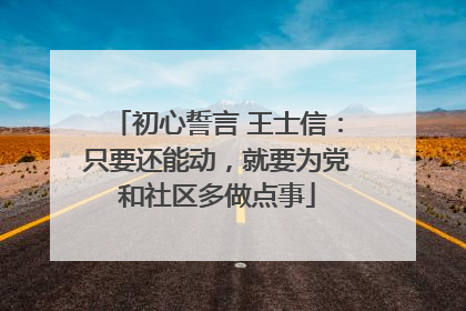 初心誓言 王士信：只要还能动，就要为党和社区多做点事